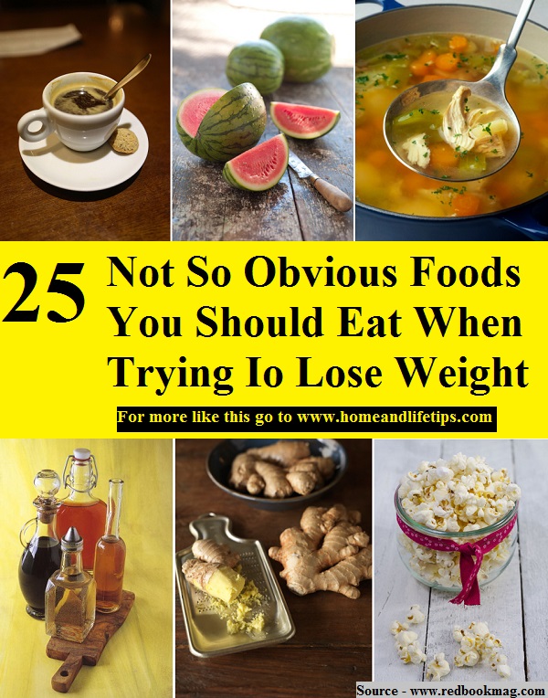 25 Not So Obvious Foods You Should Eat When Trying Io Lose Weight